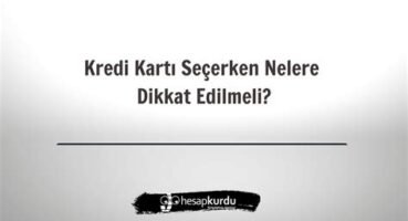 Kredi Kartı Seçerken Nelere Dikkat Etmeliyiz?