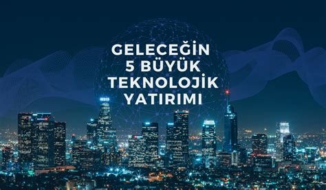Geleceğin teknolojik trendlerine yatırım yapmanın potansiyel getirileri